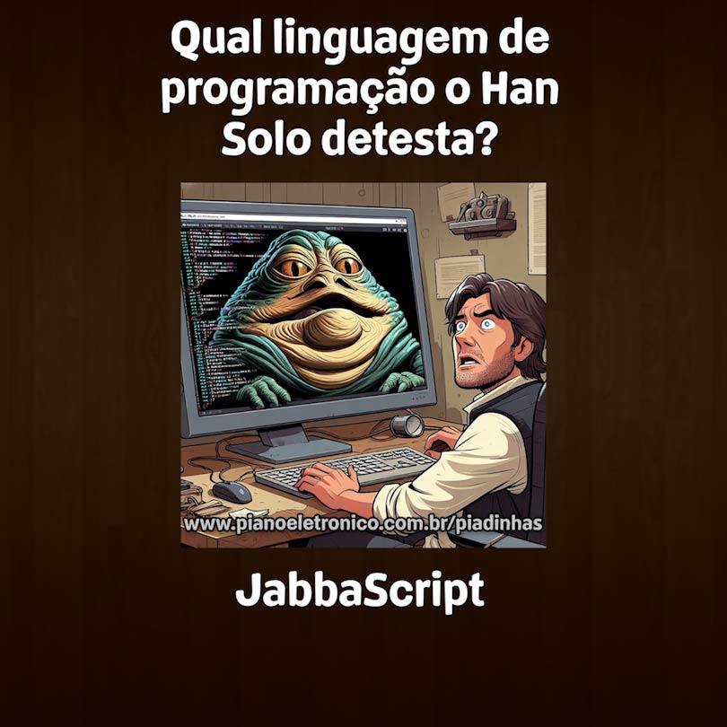Qual linguagem de programação o Han Solo detesta?

JabbaScript